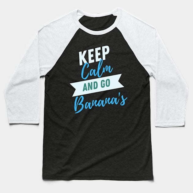 Keep Calm and Go Bananas Baseball T-Shirt by Benny Merch Pearl